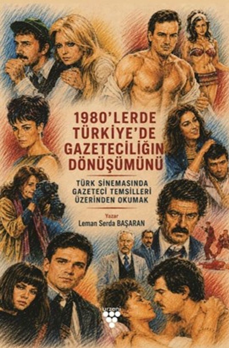 1980'lerde Türkiye'de Gazeteciliğin Dönüşümünü Türk Sinemasında Gazeteci Temsilleri Üzerinden Okumak kitap kapağı