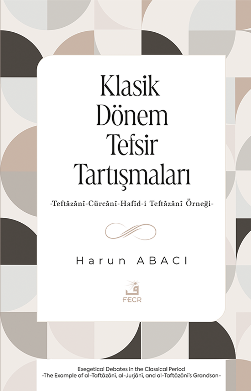 Klasik Dönem Tefsir Tartışmaları Teftazanî-Cürcanî-Hafîd-i Teftazanî Örneği kitap kapağı