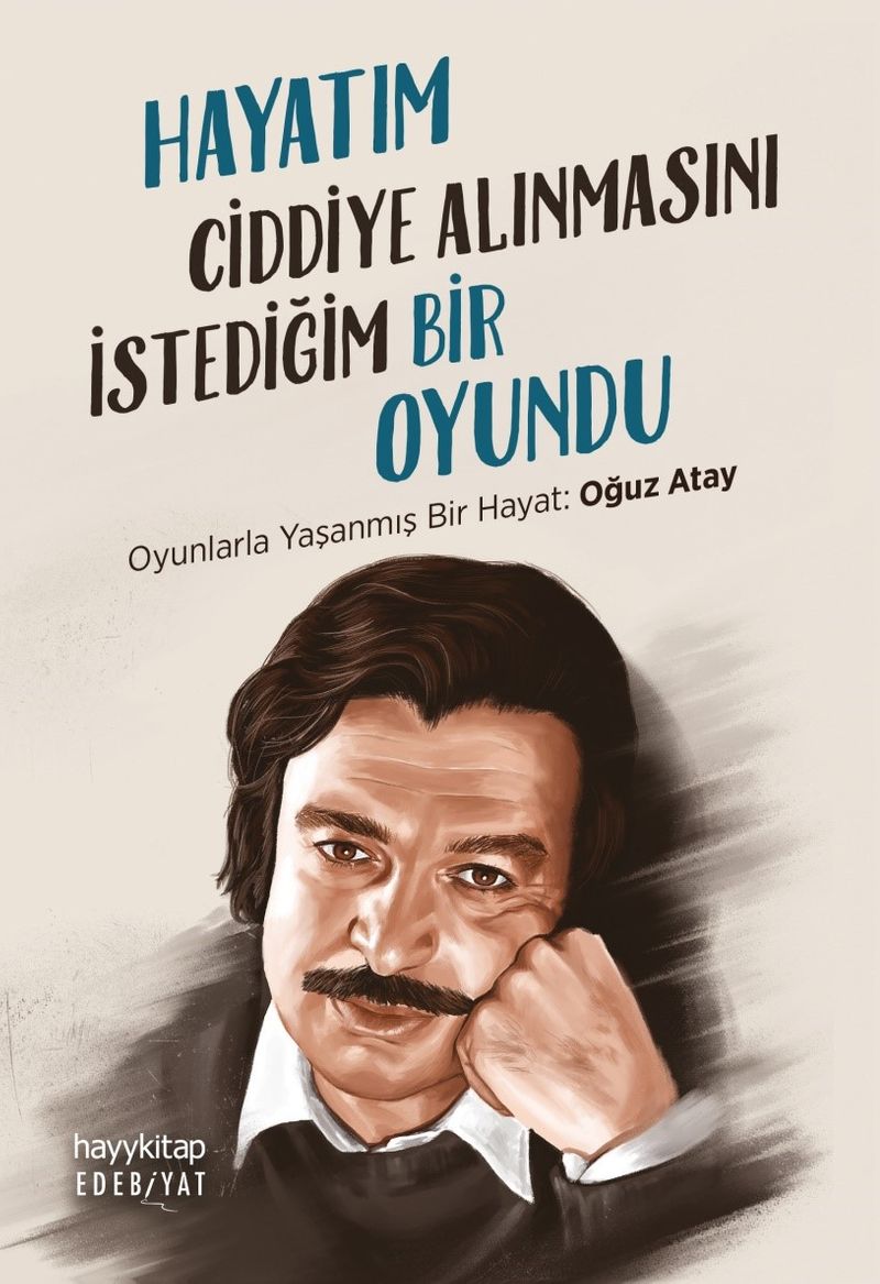 Hayatım Ciddiye Alınmasını İstediğim Bir Oyundu Oyunlarla Yaşanmış Bir Hayat: Oğuz Atay kitap kapağı