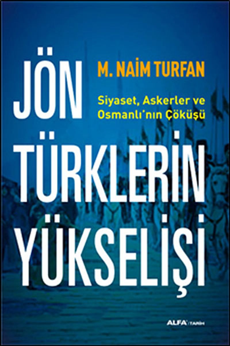 Jön Türklerinin Yükselişi Siyaset, Askerler ve Osmanlı'nın Çöküşü kitap kapağı