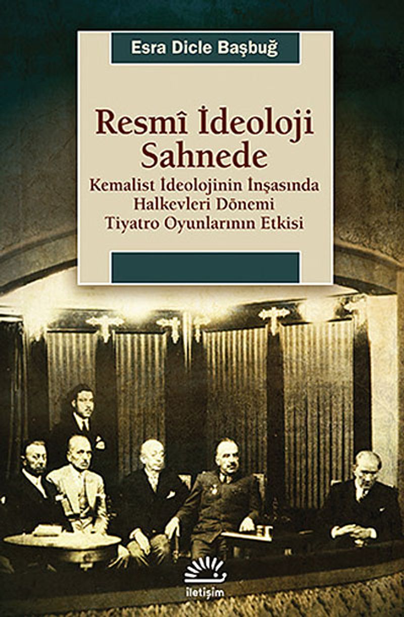 Resmi İdeoloji Sahnede Kemalist İdeolojinin İnşasında Halkevleri Dönemi Tiyatro Oyunlarının Etkisi kitap kapağı