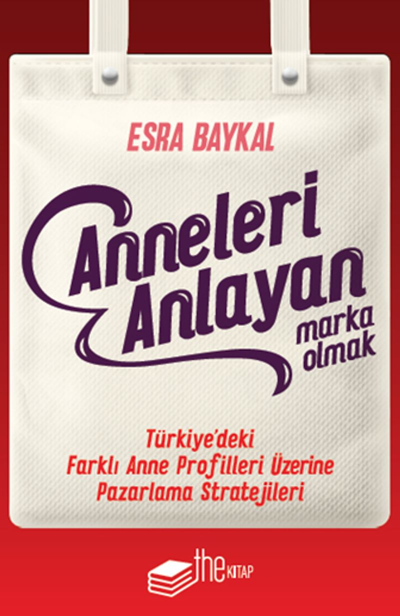 Anneleri Anlayan Marka Olmak Türkiye'deki Farklı Anne Profilleri Üzerine Pazarlama Stratejileri kitap kapağı