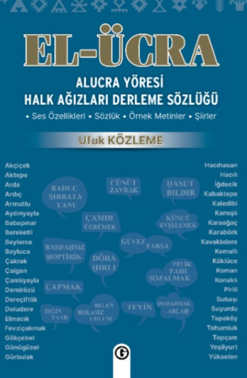 El Ücra Alucra Yöresi Halk Ağızları Derleme Sözlüğü Ses Özellikleri - Sözlük - Örnek Metinler - Şiirler kitap kapağı