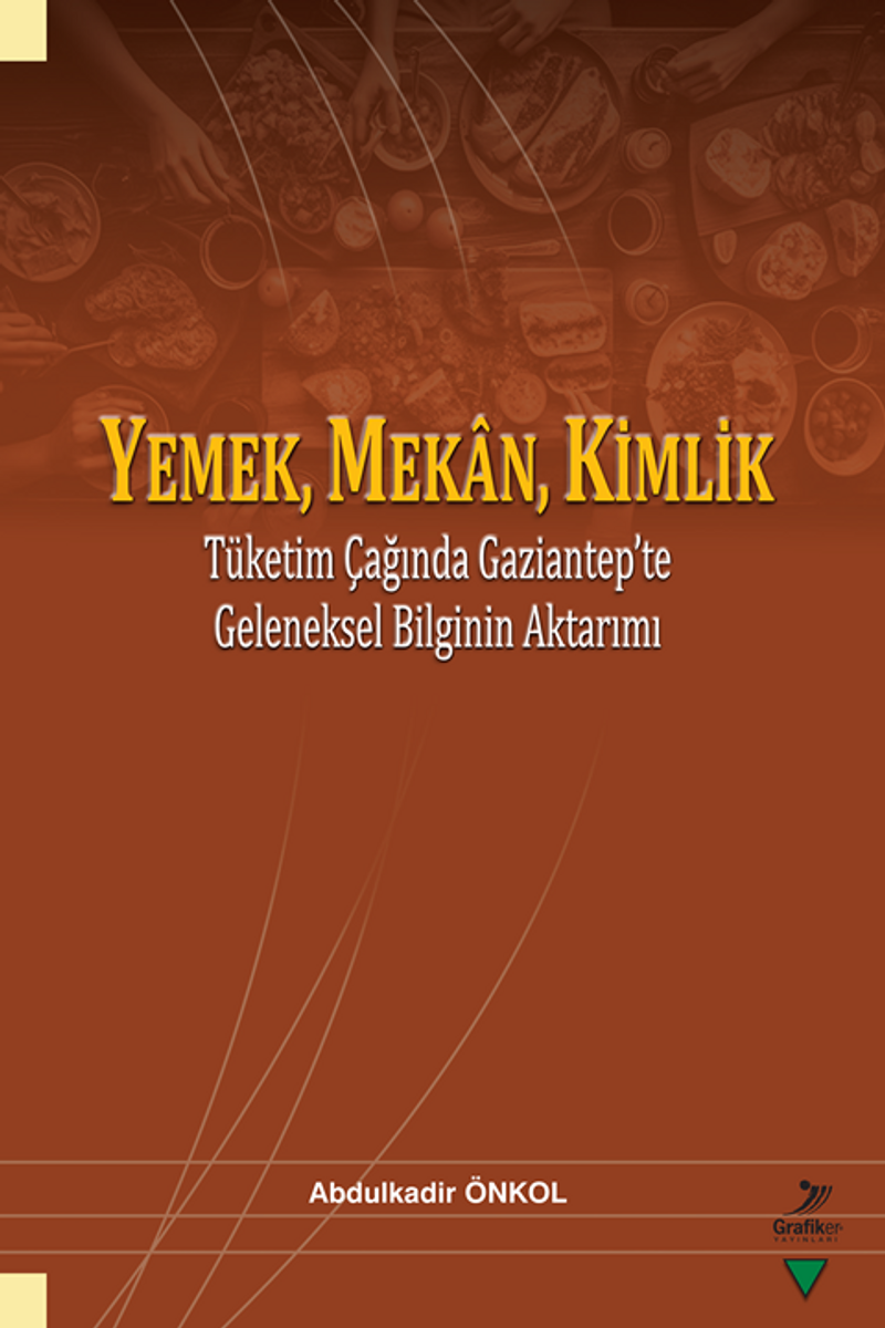 Yemek, Mekan, Kimlik Tüketim Çağında Gaziantep'te Geleneksel Bilginin Aktarımı kitap kapağı
