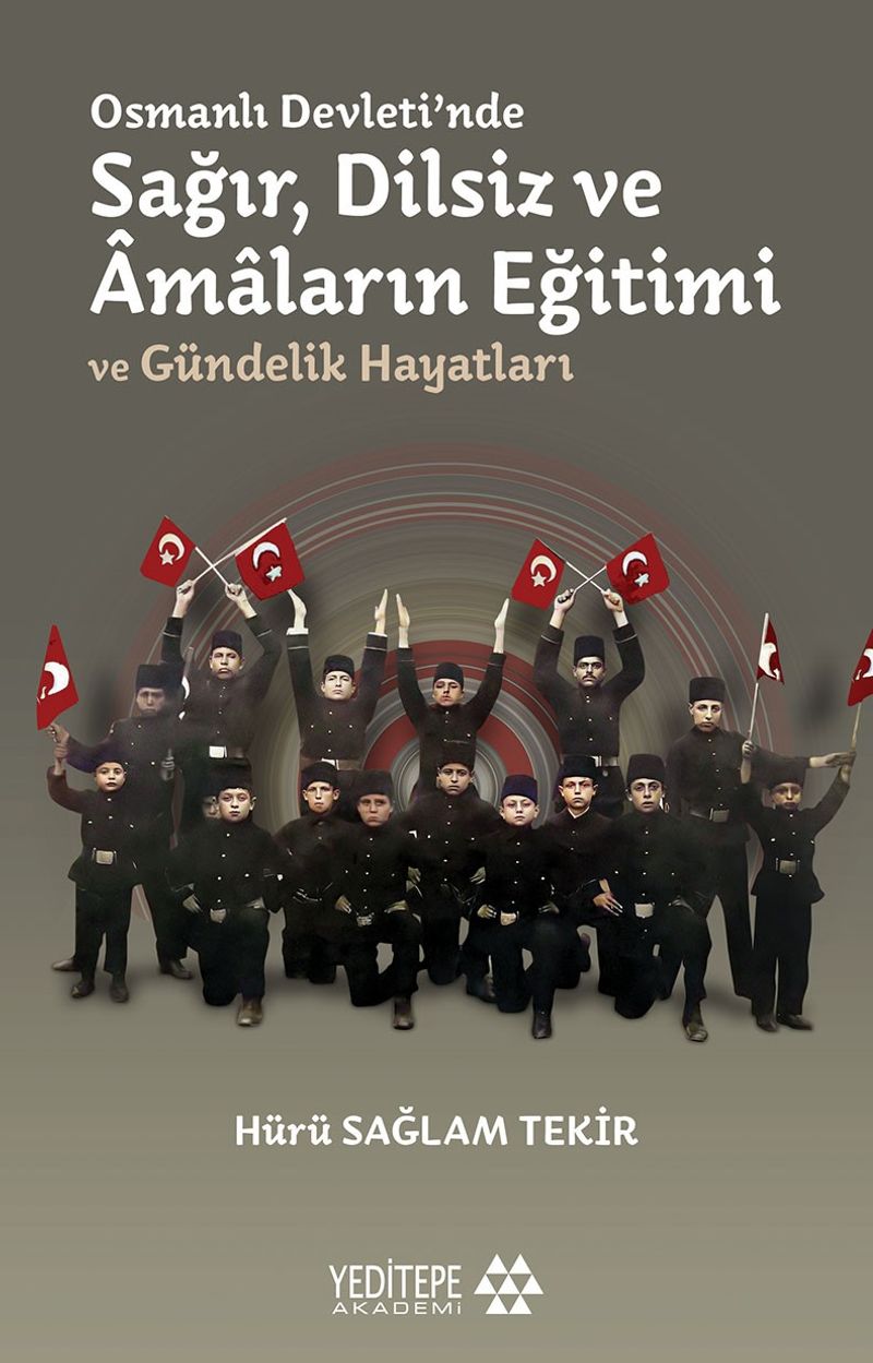 Osmanlı Devleti'nde Sağır, Dilsiz ve Âmaların Eğitimi ve Gündelik Hayatları kitap kapağı