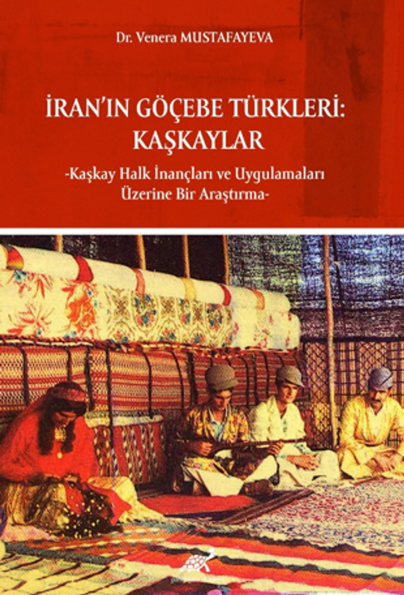 İran'ın Göçebe Türkleri: Kaşkaylar -Kaşkay Halk İnançları ve Uygulamaları Üzerine Bir Araştırma kitap kapağı