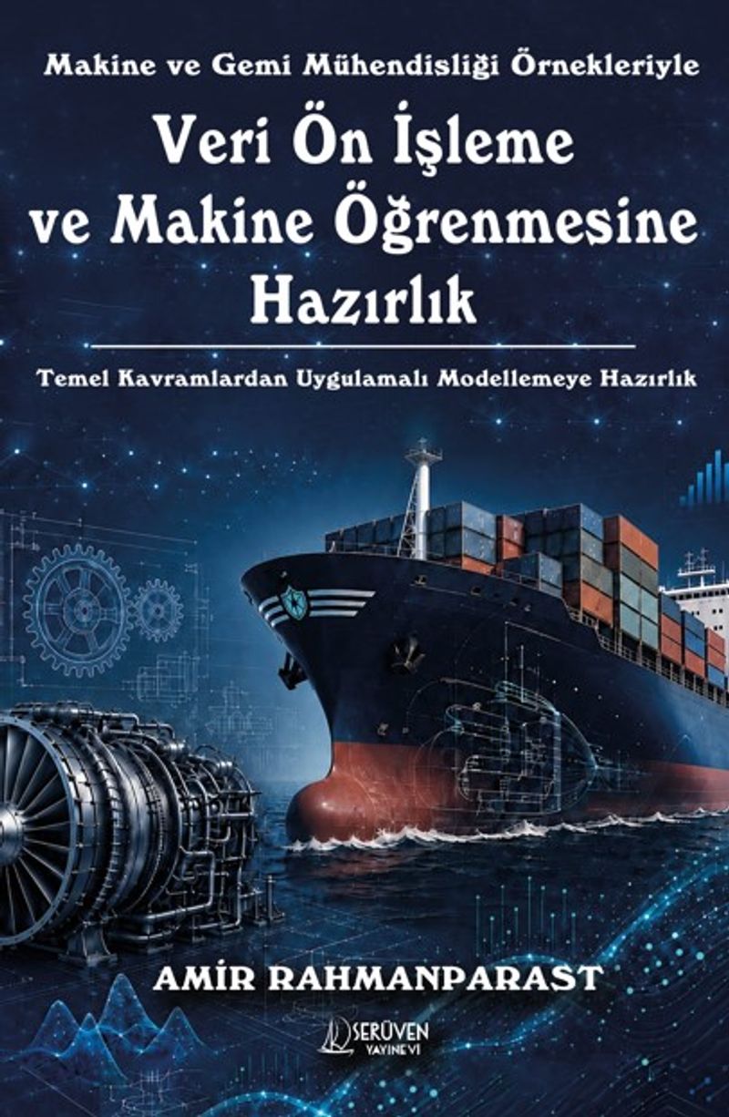 Makine ve Gemi Mühendisliği Örnekleriyle Veri Ön İşleme ve Makine Öğrenmesine Hazırlık Temel Kavramlardan Uygulamalı Modellemeye Hazırlık kitap kapağı