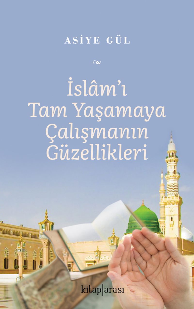 İslam'ı Tam Yaşamaya Çalışmanın Güzellikleri kitap kapağı