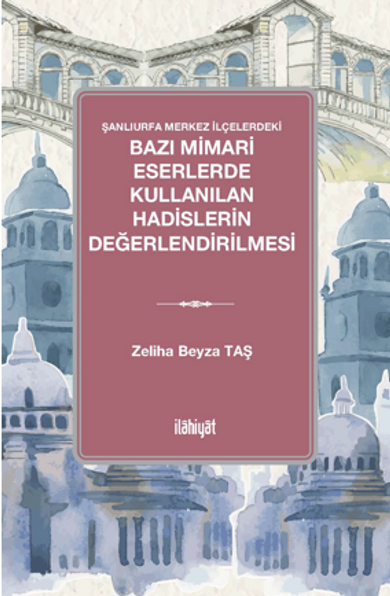 Şanlıurfa Merkez İlçelerdeki Bazı Mimari Eserlerde Kullanılan Hadislerin Değerlendirilmesi kitap kapağı