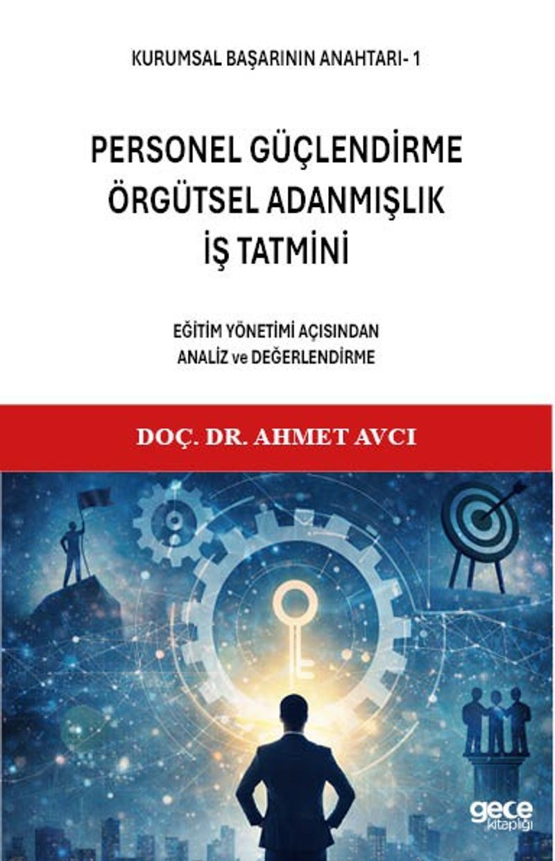 Kurumsal Başarının Anahtarı-1 Personel Güçlendirme, Örgütsel Adanmışlık, İş Tatmini Eğitim Yönetimi Açısından Analiz Ve Değerlendirme kitap kapağı