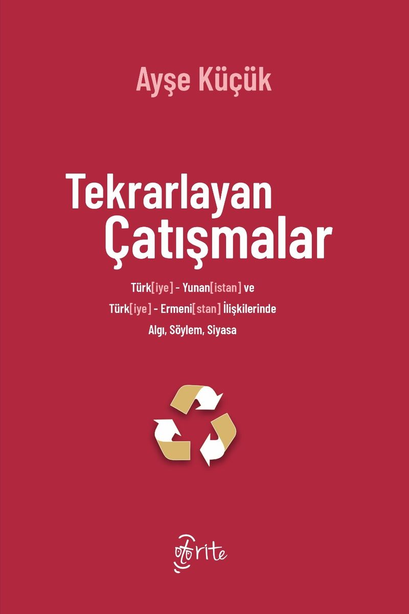 Tekrarlayan Çatışmalar Türk[iye]-Yunan[istan] ve Türk[iye]-Ermeni[stan] İlişkilerinde Algı, Söylem, Siyasa kitap kapağı