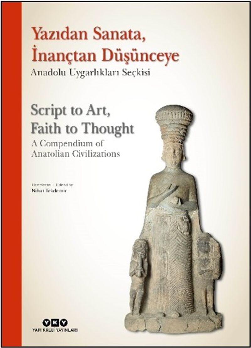 Yazıdan Sanata, İnançtan Düşünceye - Anadolu Uygarlıkları Seçkisi Script to Art, Faith to Thought - A Compendium of Anatolian Civilizations (Ciltli) (Türkçe – İngilizce) kitap kapağı