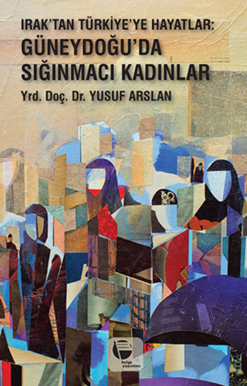 Irak'tan Türkiye'ye Hayatlar Güneydoğu'da Sığınmacı Kadınlar kitap kapağı