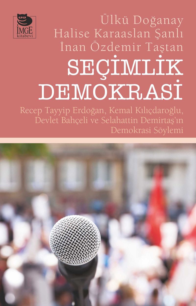 Seçimlik Demokrasi Recep Tayyip Erdoğan, Kemal Kılıçdaroğlu, Devlet Bahçeli ve Selahattin Demirtaş'ın Demokrasi Söylemi kitap kapağı