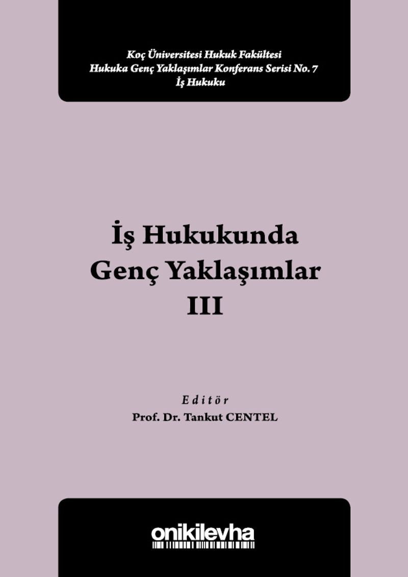 İş Hukukunda Genç Yaklaşımlar III Koç Üniversitesi Hukuk Fakültesi Hukuka Genç Yaklaşımlar Konferans Serisi No:7 kitap kapağı