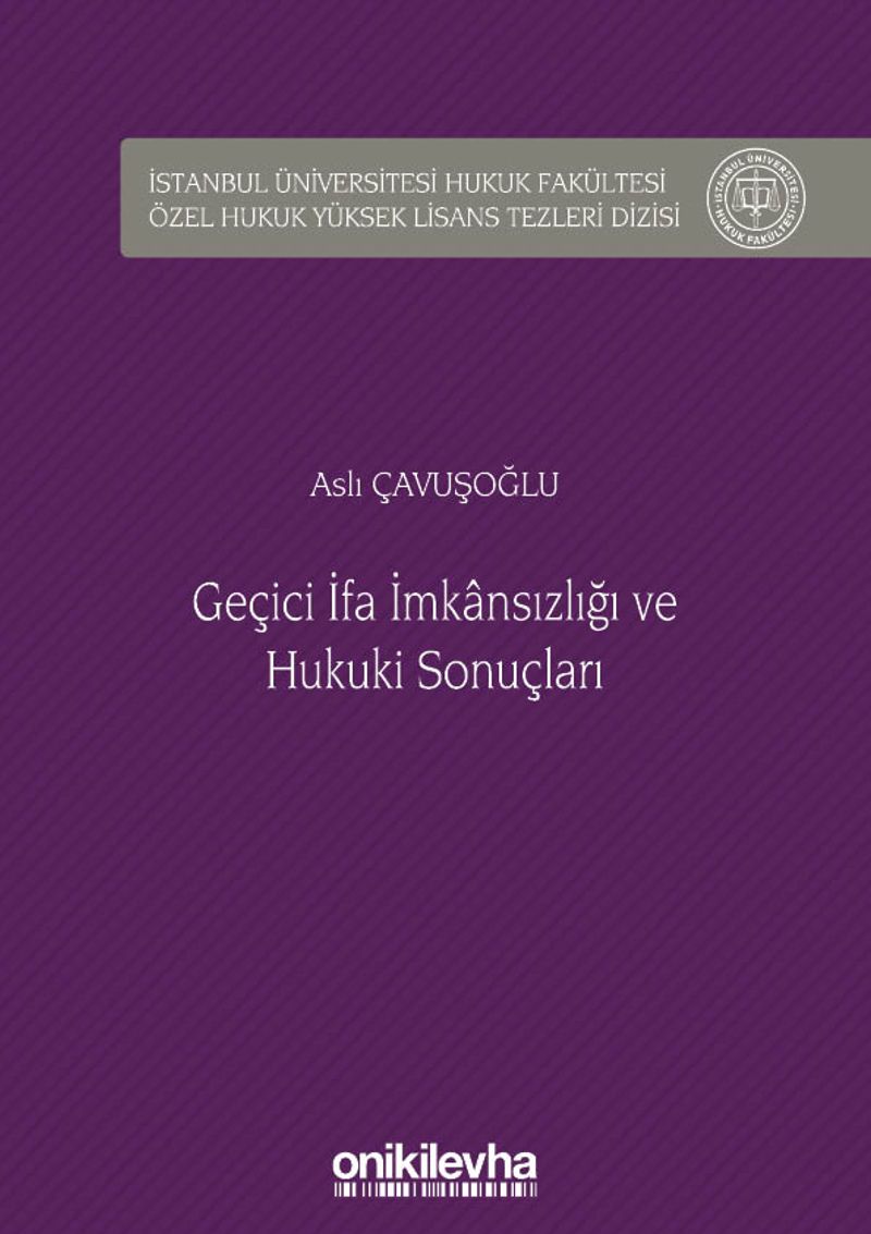 Geçici İfa İmkansızlığı ve Hukuki Sonuçları İstanbul Üniversitesi Hukuk Fakültesi Özel Hukuk Yüksek Lisans Tezleri Dizisi No: 37 kitap kapağı