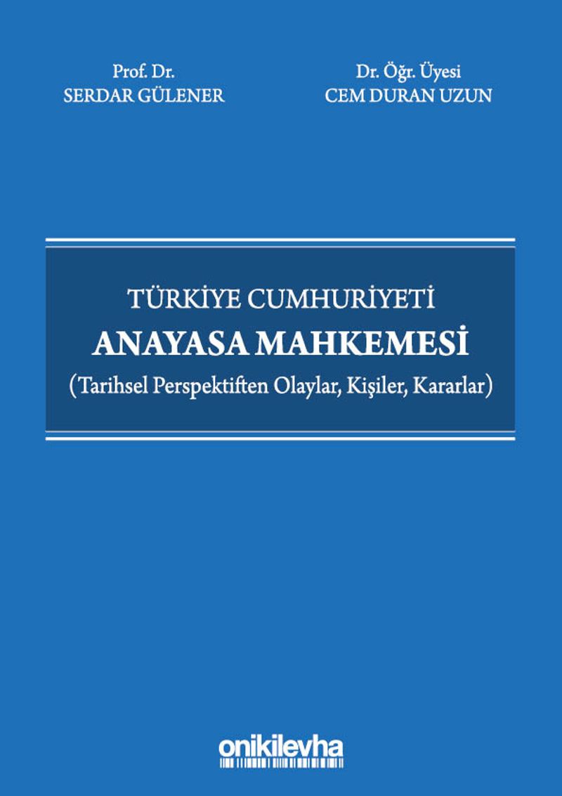 Türkiye Cumhuriyeti Anayasa Mahkemesi (Tarihsel Perspektiften Olaylar, Kişiler, Kararlar) kitap kapağı