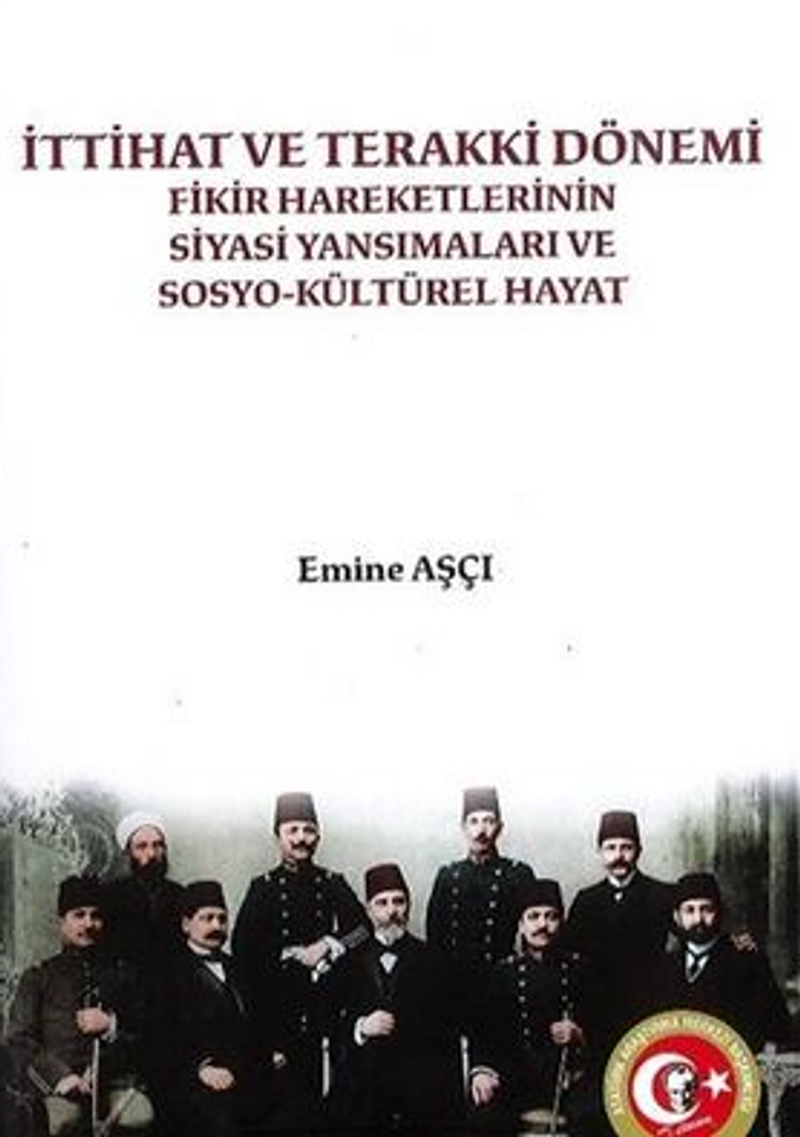 İttahat ve Terakki Dönemi Fikir Hareketlerinin Siyasi Yansımaları ve Sosyokültürel Hayat Atatürk Araştırma Merkezi Başkanlığı kitap kapağı
