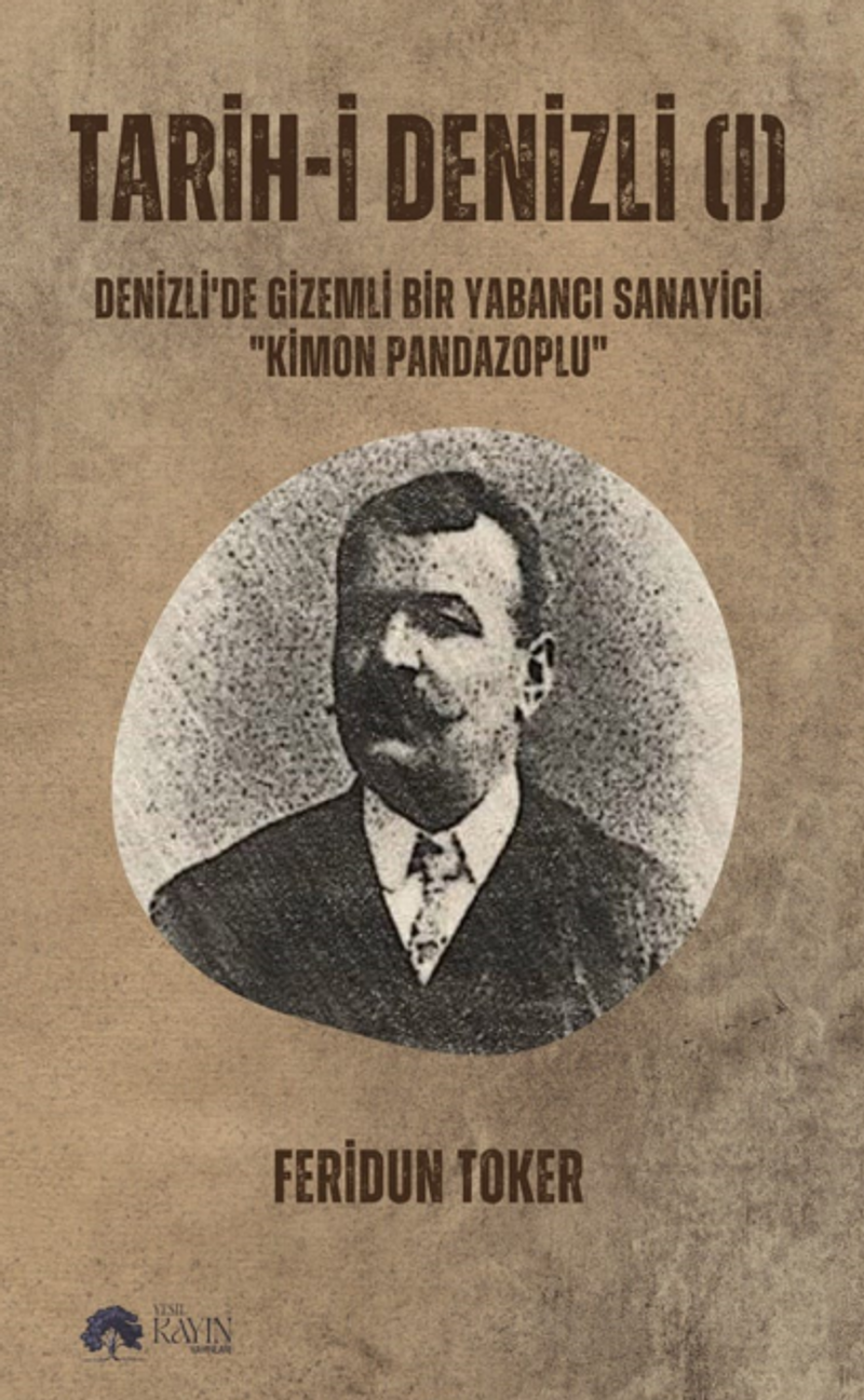 Tarih-i Denizli (I) Denizli'de Gizemli Bir Yabancı Sanayici ‘'Kimon Pandazoplu'' kitap kapağı