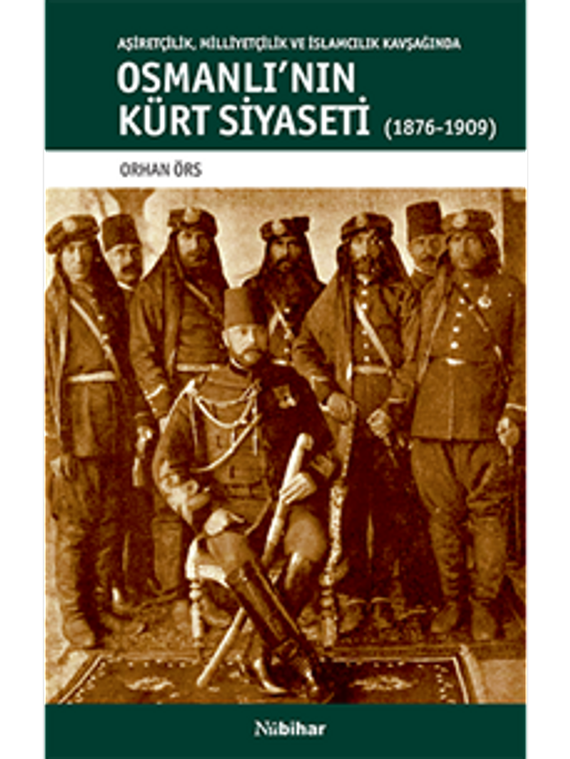 Osmanlı'nın Kürt Siyaseti Aşiretçilik, Milliyetçilik ve İslamcılık Kavşağında Osmanlı'nın Kürt Siyaseti (1876-1909) kitap kapağı