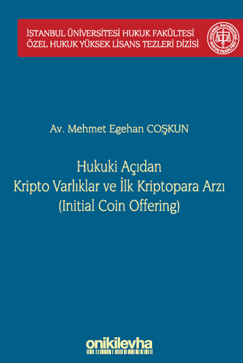 Hukuki Açıdan Kripto Varlıklar ve İlk Kriptopara Arzı (Initial Coin Offering) İstanbul Üniversitesi Hukuk Fakültesi Özel Hukuk Yüksek Lisans Tezleri Dizisi No: 68 kitap kapağı